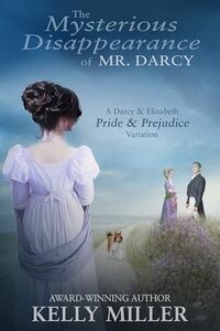 The Mysterious Disappearance of Mr. Darcy: A Darcy & Elizabeth Pride & Prejudice Variation