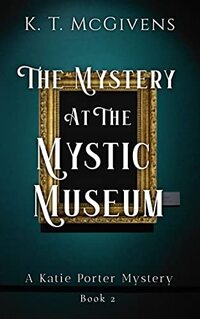 The Mystery at the Mystic Museum: A Katie Porter Mystery - Published on Oct, 2019