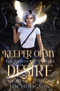 Keeper Of My Desire: A steamy urban fantasy romance: Book 3 The Immortal Keepers