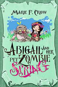 Spring (Abigail and Her Pet Zombie Illustrated Series Book 3)