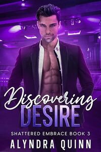 Discovering Desire: Shattered Embrace Book 3 (Shattered Embrace Series)