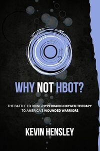 Why Not HBOT?: The Battle to Bring Hyperbaric Oxygen Therapy to America's Wounded Warriors