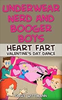 Underwear Nerd and the Booger Boys  Heart Fart  Valentine Day Dance (Underwear Nerd and Booger Boys Book 7)