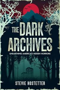 The Dark Archives : Unearthing America’s Hidden Horrors (Compendium of Nightmares Book 1)