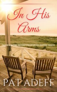 In His Arms: A Sweet Romance With Just A Hint Of Spice! (Second Chances DO Happen! Book 5)