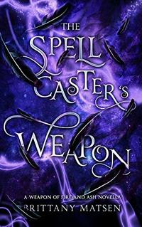 The Spellcaster's Weapon (Weapon of Fire and Ash Book 2)