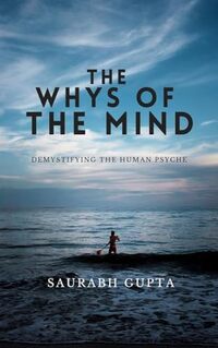 The Whys Of The Mind : Demystifying the Human Psyche