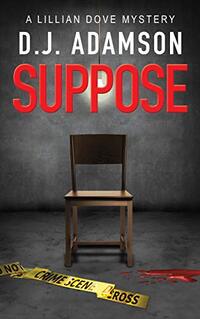 Suppose: Lillian Dove Mystery, Book Two: Suspected of murder Lillian Dove fights to prove her innocence and avoid the mafia don who wants her dead. (Lillian Dove Mystery Series 2)