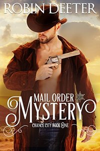 Mail Order Mystery: Chance City Series Book One  (Sensual Historical Western Romance) (The Chance City Series 1) - Published on Apr, 2016