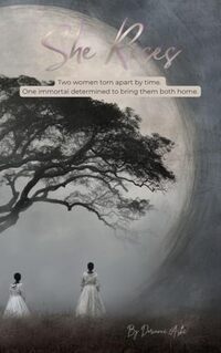 She Rises: Two women torn apart by time. One immortal determined to bring them both home.