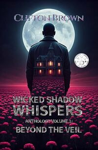 Wicked Shadow Whispers Volume 1: Beyond the Veil