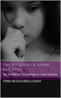 The Requiem of Annie Ducayne: The Prequel to The Soliloquy of Sunni Ducayne