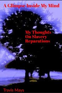 My Thoughts On Slavery Reparations (A Glimpse Into My Mind Book 2)