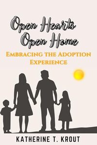 Open Hearts Open Home: Embracing the Adoption Experience