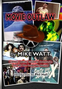 Movie Outlaw (Vol. 1): Film History's Rarities, Oddities, Grotesqueries, and Other Things That May Have Escaped Your Attention. (Volume 1)