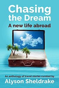 Chasing the Dream - A new life abroad: An anthology of travel stories (The Travel Stories Series)