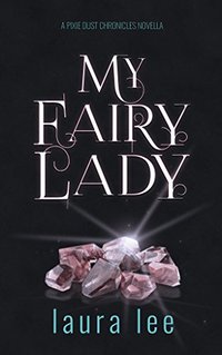 My Fairy Lady (A Pixie Dust Chronicles Novella) (The Karli Lane Series)