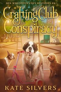 Crafting Club Conspiracy (Men Who Stitch Mysteries Book 6)