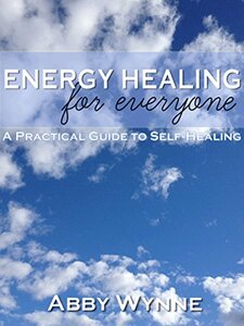 Energy Healing for Everyone.: A Practical Guide to Self-Healing