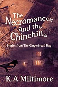 The Necromancer and the Chinchilla: Stories from The Gingerbread Hag