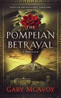 The Pompeian Betrayal (Vatican Archaeology Thrillers Book 3)