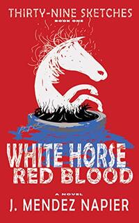 WHITE HORSE RED BLOOD (Thirty-Nine Sketches Book 1)