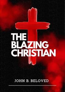 The Blazing Christian (Christian Bible School and Leadership Book 6)