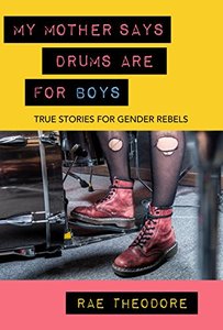 My Mother Says Drums Are For Boys : True Stories for Gender Rebels