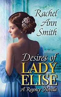 Desires of Lady Elise: Second Chance Regency Novella (Agents of the Home Office)