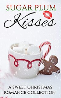 Sugar Plum Kisses: A Sweet Christmas Romance Collection