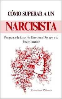 Como Superar a un Narcisista : Programa de Sanación Emocional Recupera tu Poder Interior (Spanish Edition)