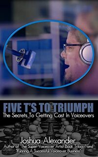 Five T's To Triumph: The Secrets To Getting Cast In Voiceovers