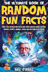 The Ultimate Book of Random Fun Facts: Over 1000 Interesting Facts And Trivia Quizzes About History, Science, Sports, Animals, Space and Anything In Between!