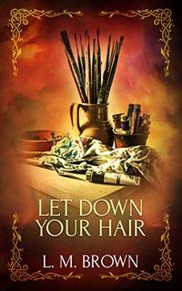Let Down Your Hair: A Gay Fairy Tale (Gay Ever After Book 1)