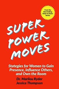 Super Power Moves: Strategies for Women to Gain Presence, Influence Others and Own the Room (Sister to Sister Series)
