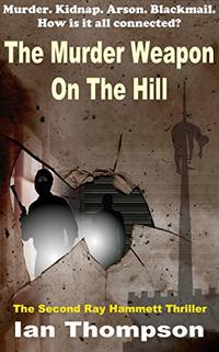 The Murder Weapon On The Hill (Ray Hammett Thrillers Book 2) - Published on Nov, 2019
