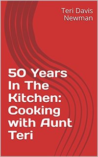 50 Years In The Kitchen:  Cooking with Aunt Teri