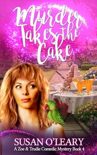 Murder Takes The Cake: A Zoe & Trudie Comedic Mystery Book 4 (Zoe & Trudie Comedic Mysteries)