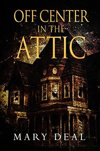 Off Center In The Attic: A Collection of Short Stories and Flash Fiction