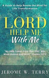 LORD Help Me With Me: A Guide to Help Renew the Mind for Life Transformation