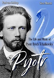 Pyotr: The Life and Music of Pyotr Ilyich Tchaikovsky