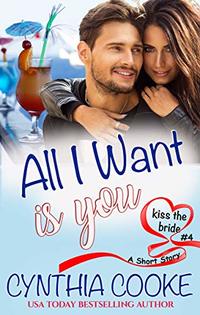 All I Want Is You: A Short Story (Kiss The Bride Book 4)