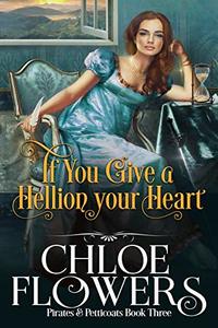 If You Give a Hellion Your Heart: An American Historical Romance (Pirates & Petticoats Action & Adventure Romance Book 3)