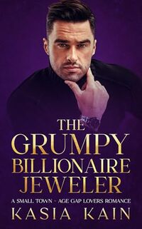 The Grumpy Billionaire Jeweler: A Small Town - Age Gap Lovers Romance