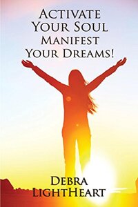 Activate Your Soul, Manifest Your Dreams!