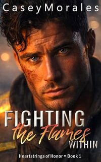 Fighting the Flames Within: A passionate and funny contemporary mm romance (Heartstrings of Honor Book 1)