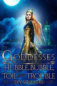 Goddesses: Hubble, Bubble, Toil and Trouble