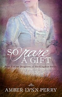 So Rare a Gift (Daughters of His Kingdom Book 3) - Published on Jul, 2016