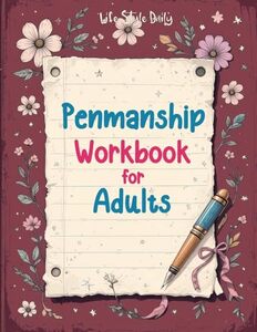 Penmanship Workbook for Adults: Mastering Elegant Handwriting with Cursive and Calligraphy Practice - Improve Letter Formation, Enhance Writing Fluency, and Develop a Timeless Skill
