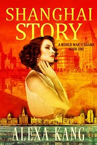 Shanghai Story: A WWII Drama Trilogy Book One - Published on May, 2018